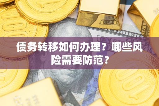 武汉债务转移如何办理？哪些风险需要防范？