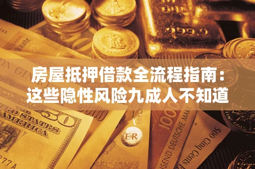 武汉房屋抵押借款全流程指南：这些隐性风险九成人不知道