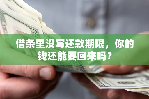 武汉借条里没写还款期限，你的钱还能要回来吗？