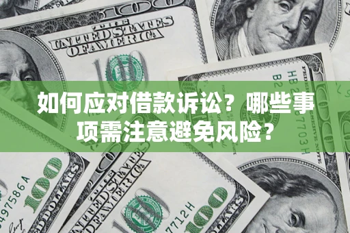 武汉如何应对借款诉讼？哪些事项需注意避免风险？