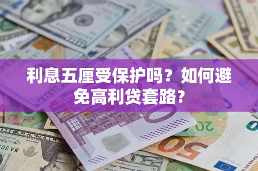 武汉利息五厘受保护吗？如何避免高利贷套路？