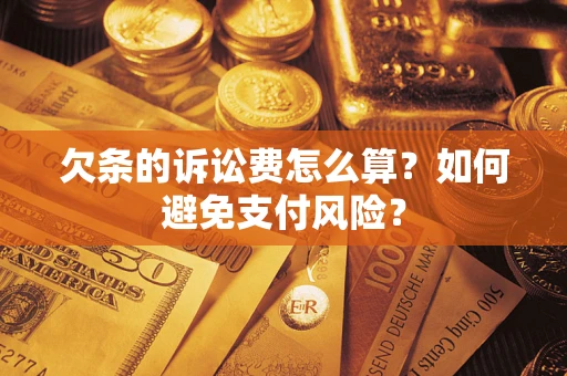 武汉欠条的诉讼费怎么算？如何避免支付风险？