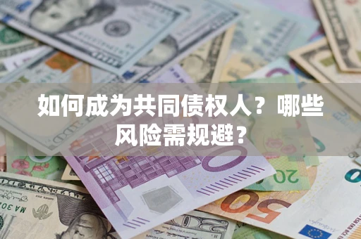 武汉如何成为共同债权人？哪些风险需规避？