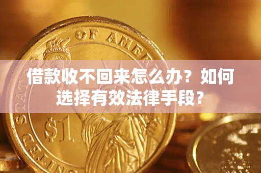 武汉借款收不回来怎么办？如何选择有效法律手段？