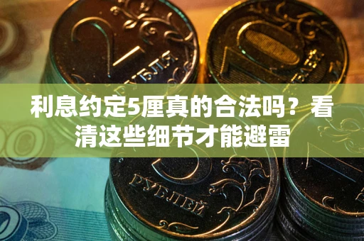 武汉利息约定5厘真的合法吗？看清这些细节才能避雷